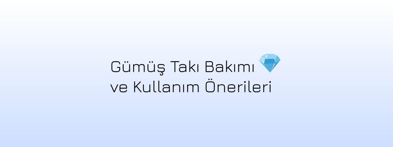 Gümüş Takı Bakımı ve Kullanım Önerileri